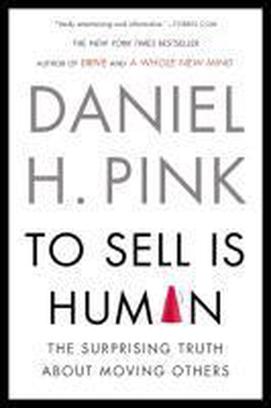 To Sell Is Human - The Surprising Truth About Moving Others -- Daniel H. Pink